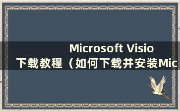 Microsoft Visio下载教程（如何下载并安装Microsoft Visio）